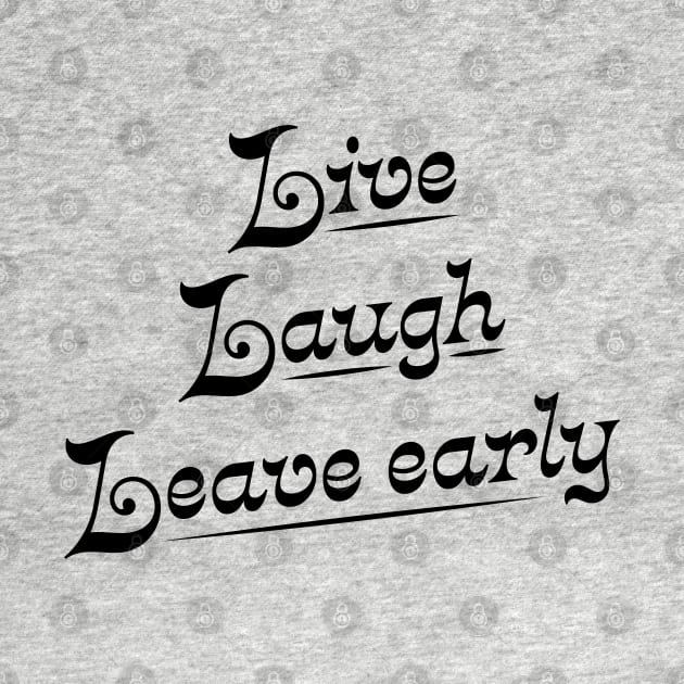 Live Laugh Leave Early - the introvert's motto by YourGoods